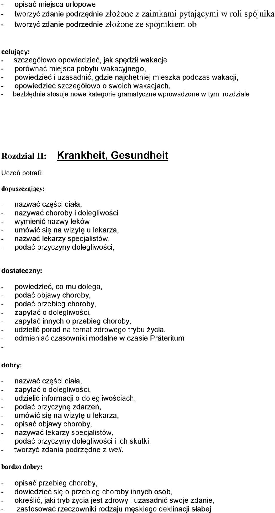 części ciała, - nazywać choroby i dolegliwości - wymienić nazwy leków - umówić się na wizytę u lekarza, - nazwać lekarzy specjalistów, - podać przyczyny dolegliwości, - powiedzieć, co mu dolega, -