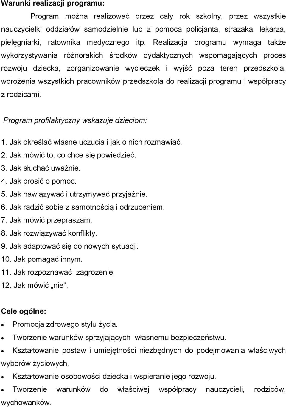 Realizacja programu wymaga także wykorzystywania różnorakich środków dydaktycznych wspomagających proces rozwoju dziecka, zorganizowanie wycieczek i wyjść poza teren przedszkola, wdrożenia wszystkich