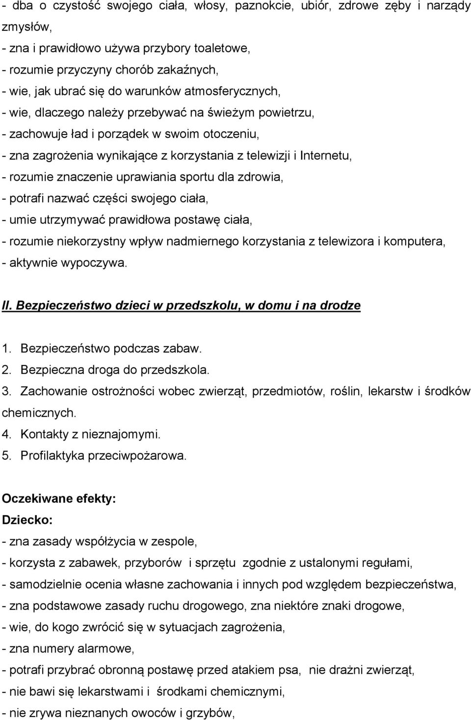 rozumie znaczenie uprawiania sportu dla zdrowia, - potrafi nazwać części swojego ciała, - umie utrzymywać prawidłowa postawę ciała, - rozumie niekorzystny wpływ nadmiernego korzystania z telewizora i