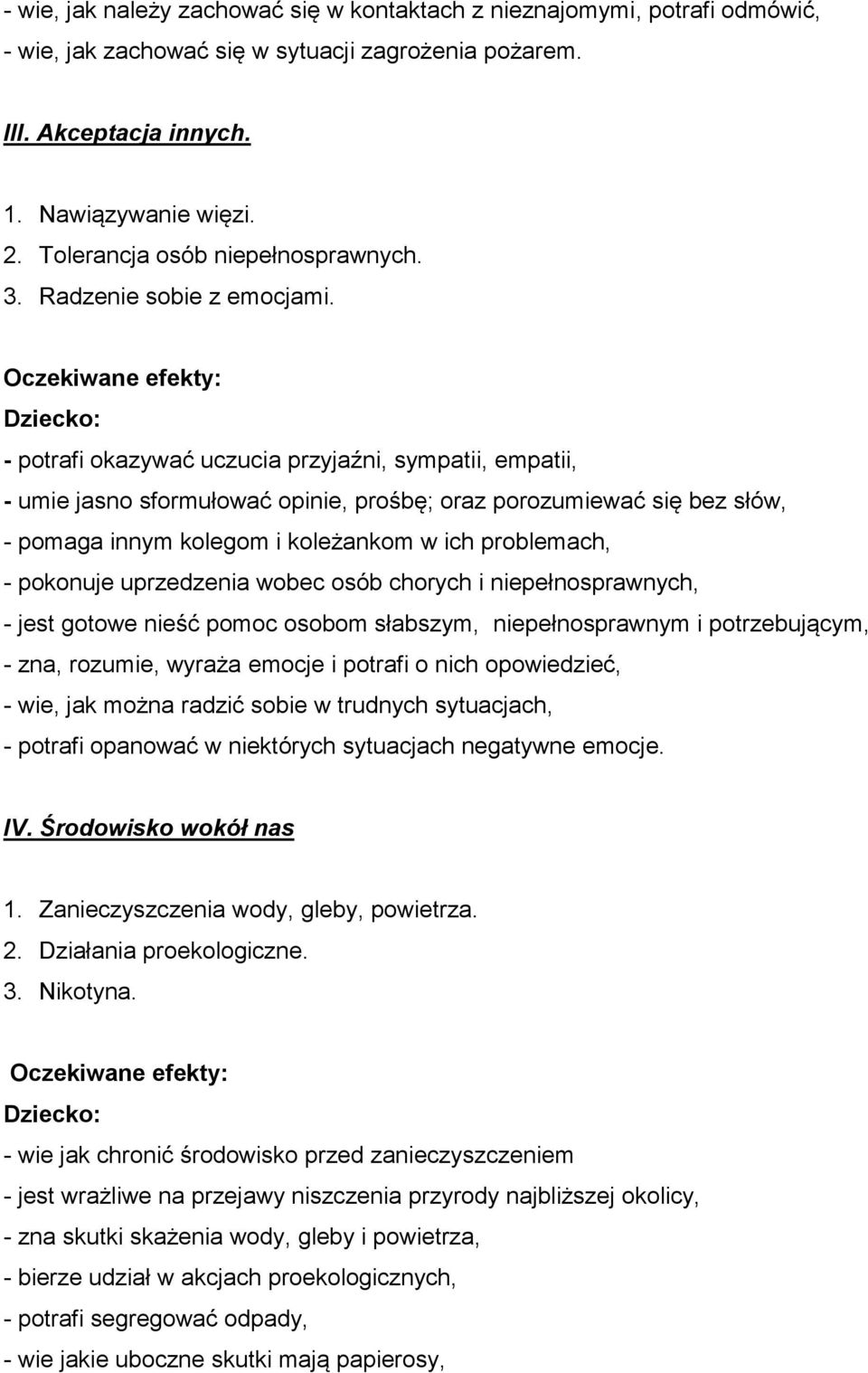 Oczekiwane efekty: Dziecko: - potrafi okazywać uczucia przyjaźni, sympatii, empatii, - umie jasno sformułować opinie, prośbę; oraz porozumiewać się bez słów, - pomaga innym kolegom i koleżankom w ich