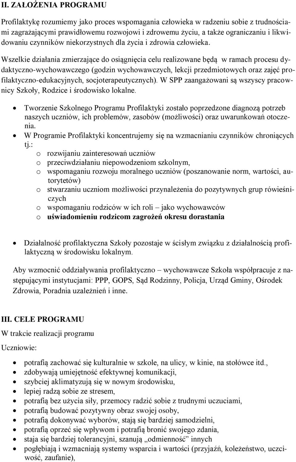 Wszelkie działania zmierzające do osiągnięcia celu realizowane będą w ramach procesu dydaktyczno-wychowawczego (godzin wychowawczych, lekcji przedmiotowych oraz zajęć profilaktyczno-edukacyjnych,