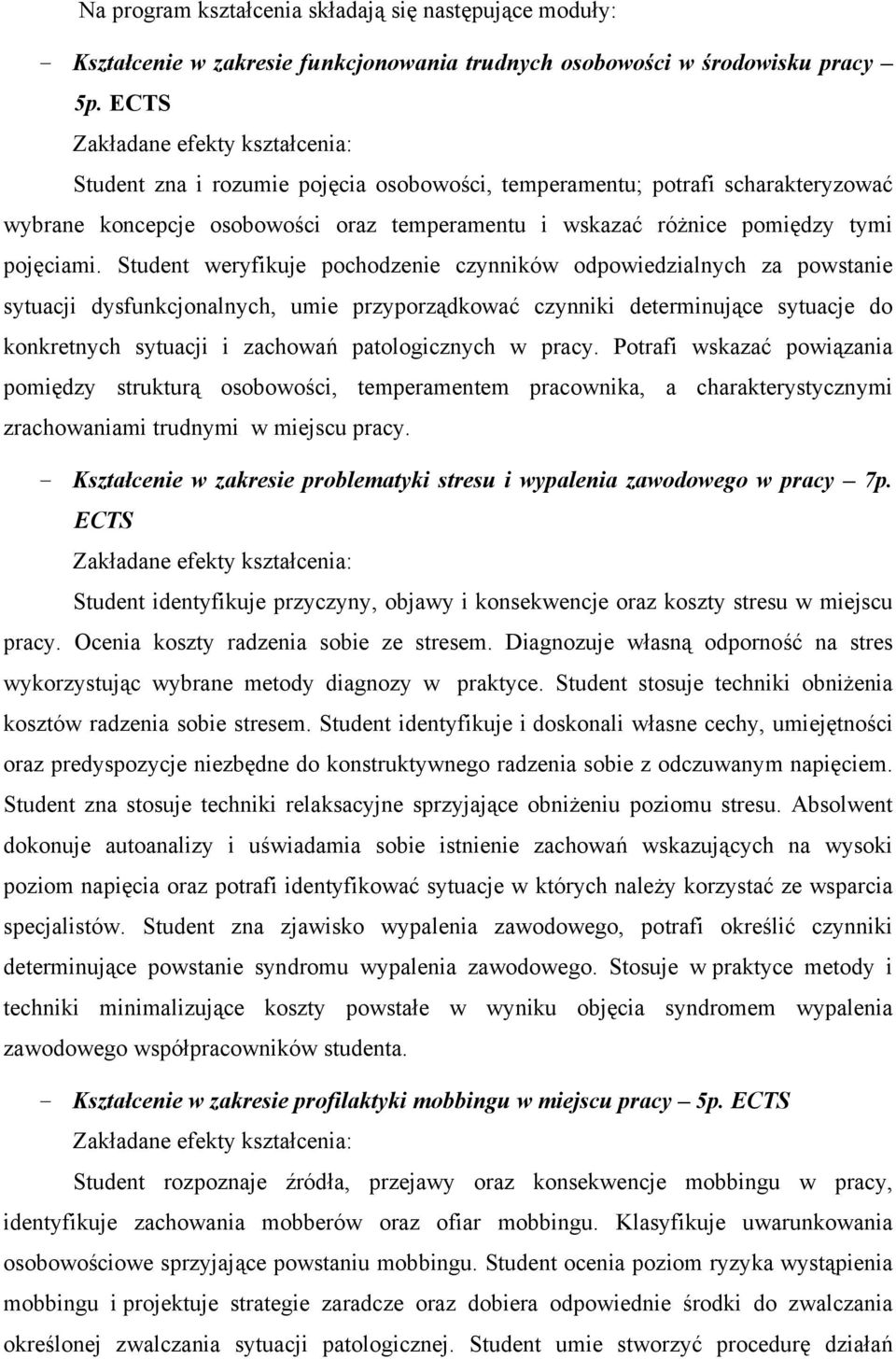 Student weryfikuje pochodzenie czynników odpowiedzialnych za powstanie sytuacji dysfunkcjonalnych, umie przyporządkować czynniki determinujące sytuacje do konkretnych sytuacji i zachowań