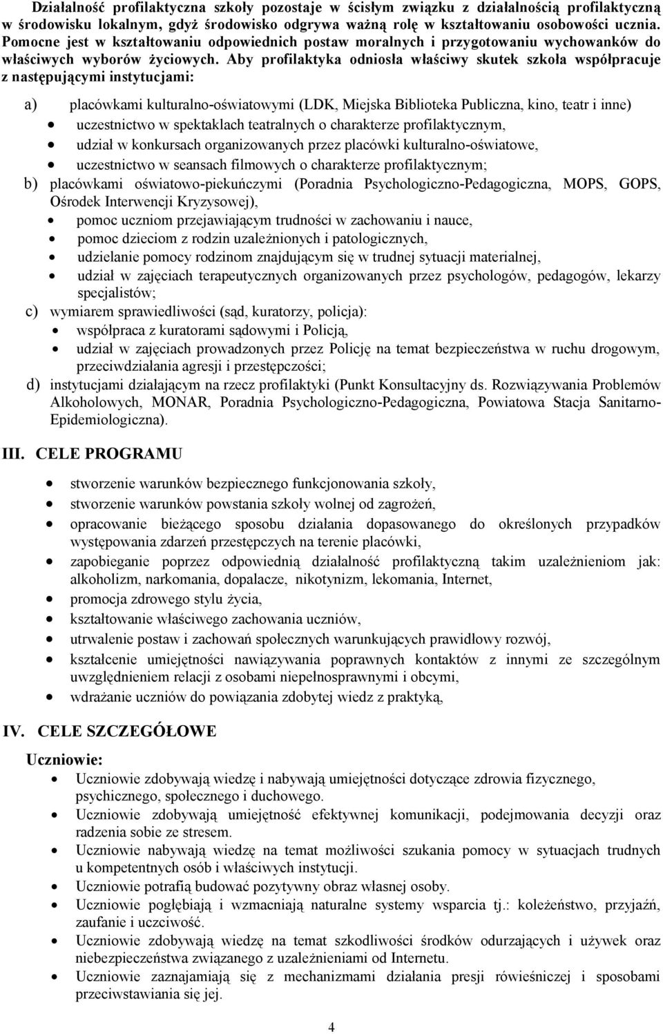 Aby profilaktyka odniosła właściwy skutek szkoła współpracuje z następującymi instytucjami: a) placówkami kulturalno-oświatowymi (LDK, Miejska Biblioteka Publiczna, kino, teatr i inne) uczestnictwo w