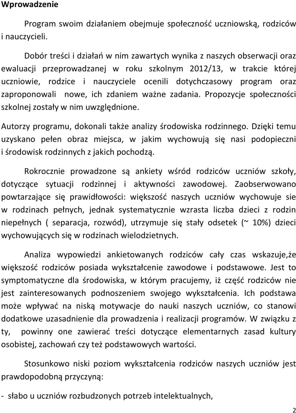 program oraz zaproponowali nowe, ich zdaniem ważne zadania. Propozycje społeczności szkolnej zostały w nim uwzględnione. Autorzy programu, dokonali także analizy środowiska rodzinnego.