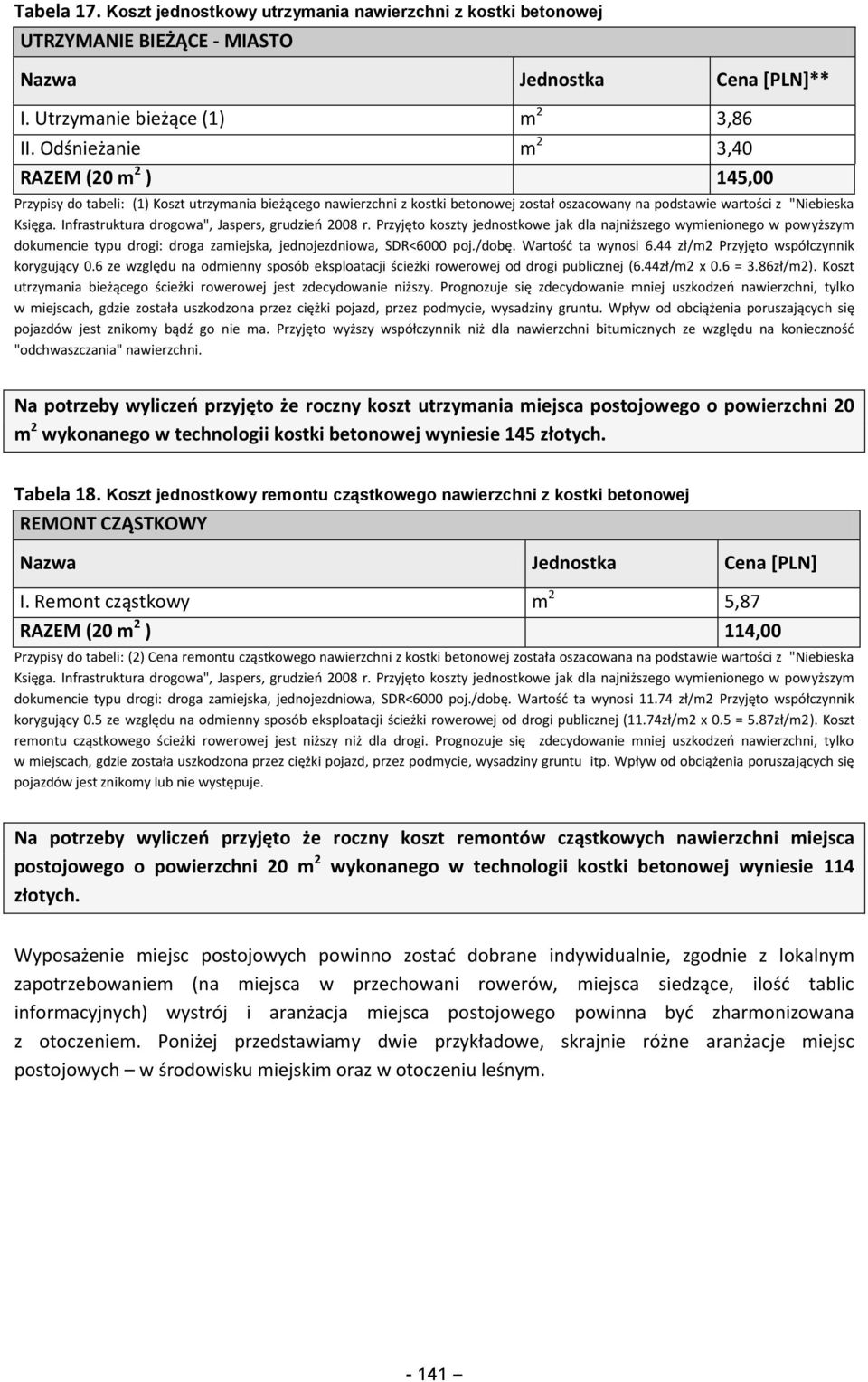 Infrastruktura drogowa", Jaspers, grudzień 2008 r. Przyjęto koszty jednostkowe jak dla najniższego wymienionego w powyższym dokumencie typu drogi: droga zamiejska, jednojezdniowa, SDR<6000 poj./dobę.