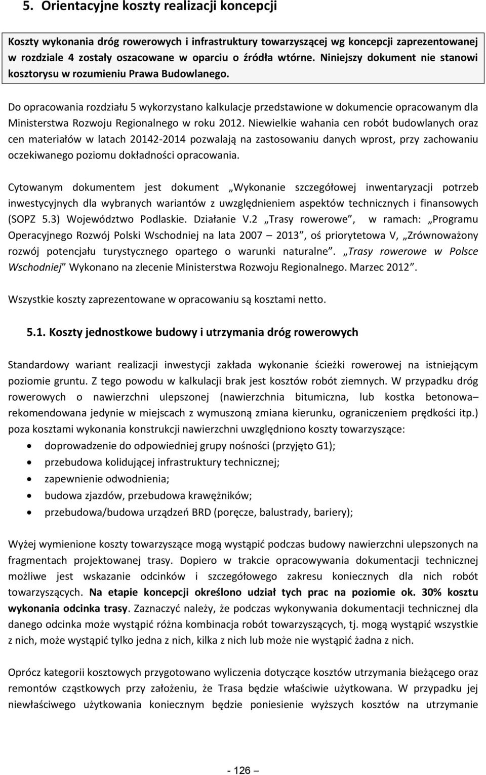 Do opracowania rozdziału 5 wykorzystano kalkulacje przedstawione w dokumencie opracowanym dla Ministerstwa Rozwoju Regionalnego w roku 2012.