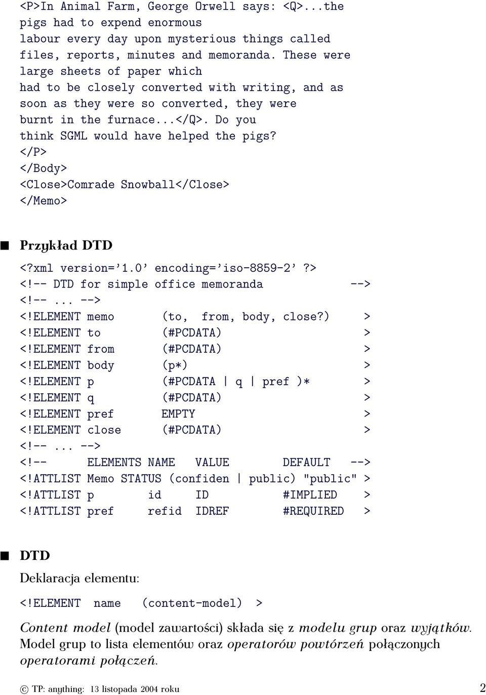 </P> </Body> <Close>Comrade Snowball</Close> </Memo> Przykład DTD <?xml version= 1.0 encoding= iso-8859-2?> <!-- DTD for simple office memoranda --> <!--...--> <!ELEMENT memo (to, from, body, close?