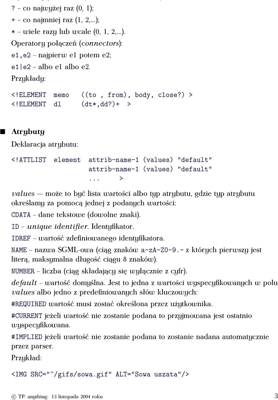 .. > values może to być lista wartości albo typ atrybutu, gdzie typ atrybutu określamy za pomocą jednej z podanych wartości: CDATA dane tekstowe (dowolne znaki). ID unique identifier. Identyfikator.