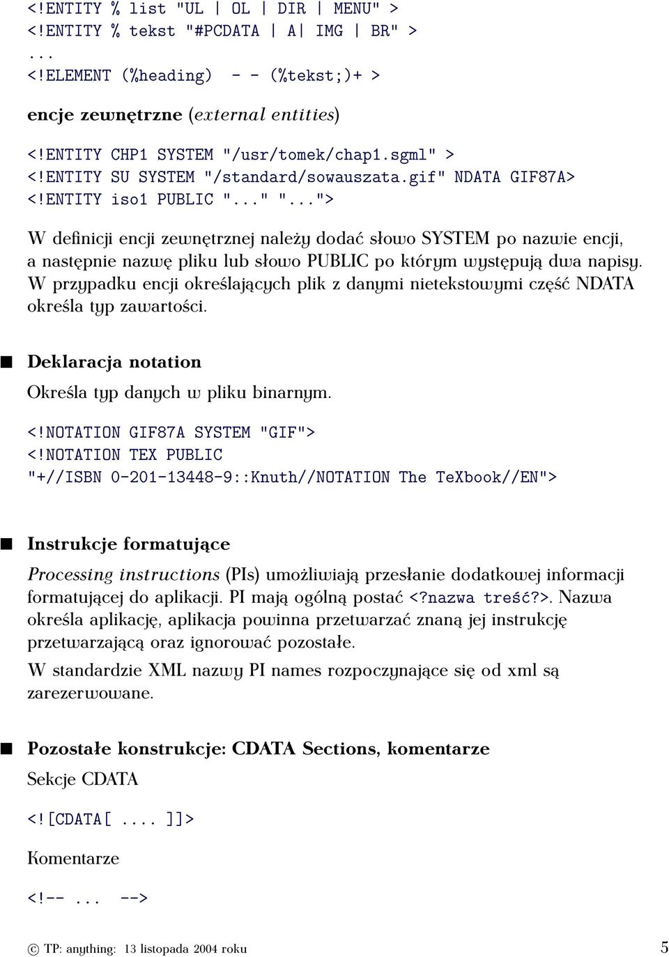 .."> W definicji encji zewnętrznej należy dodać słowo SYSTEM po nazwie encji, a następnie nazwę pliku lub słowo PUBLIC po którym występują dwa napisy.