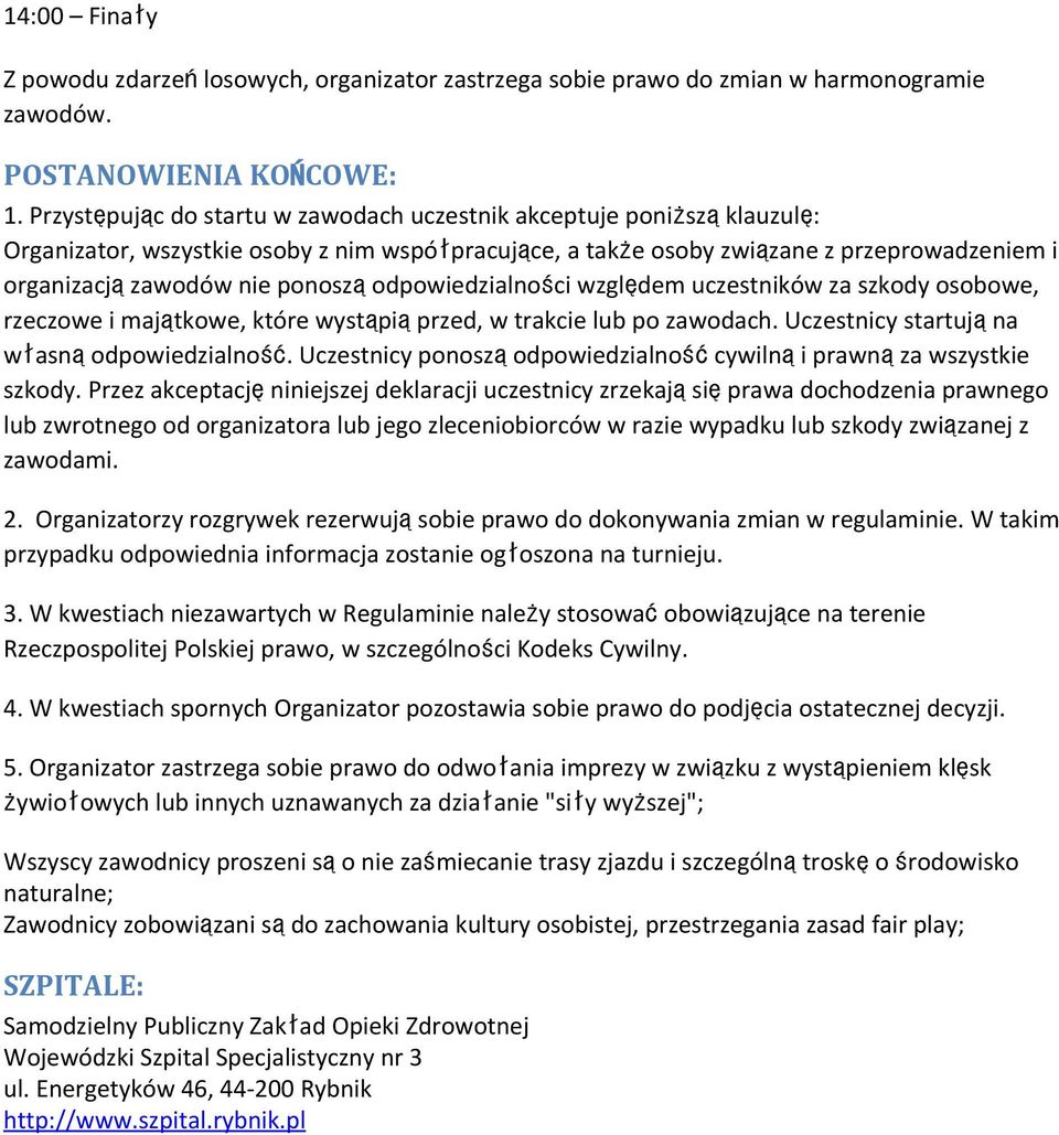 ponosząodpowiedzialności względem uczestników za szkody osobowe, rzeczowe i majątkowe, które wystąpiąprzed, w trakcie lub po zawodach. Uczestnicy startująna własnąodpowiedzialność.