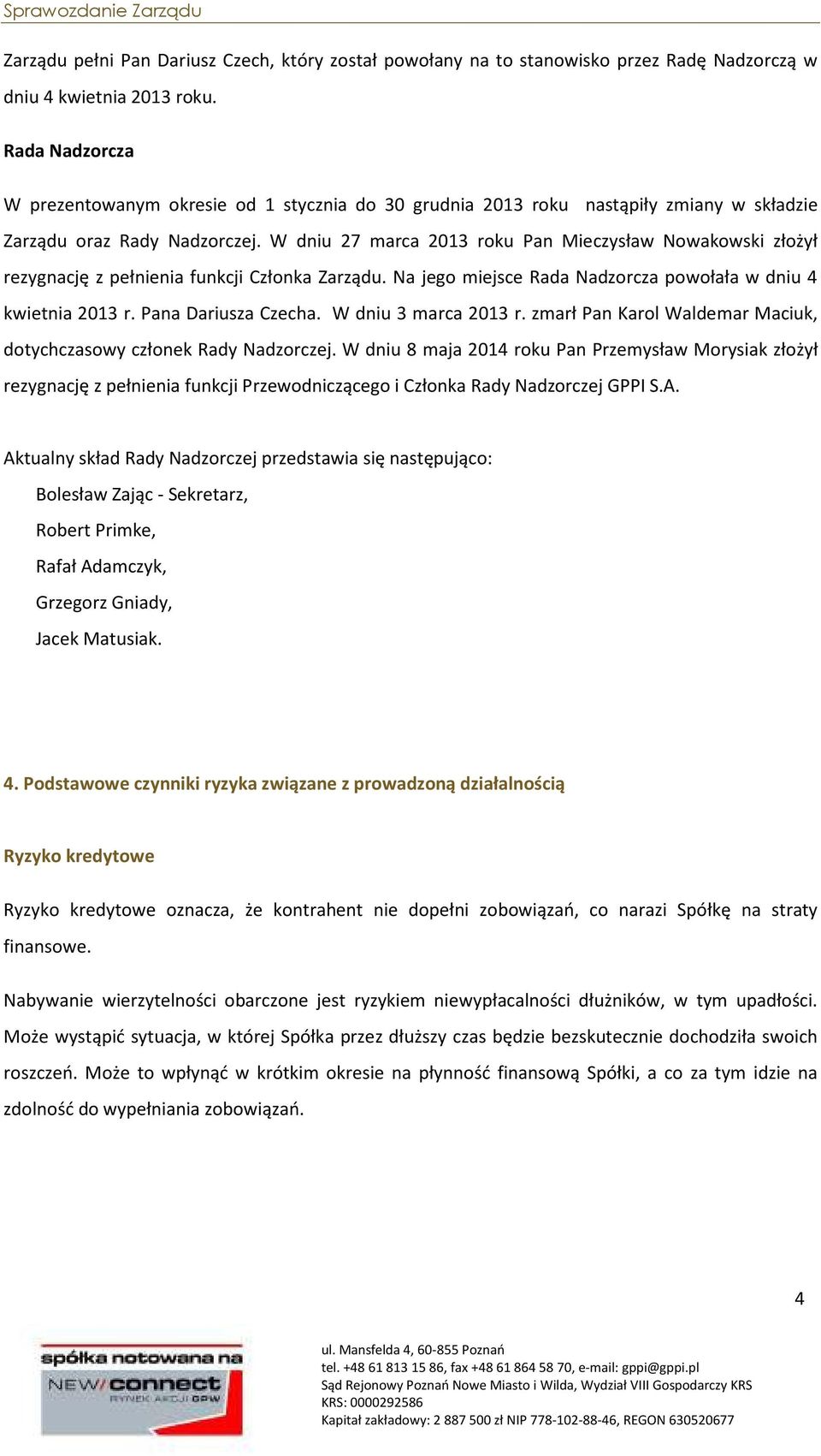 W dniu 27 marca 2013 roku Pan Mieczysław Nowakowski złożył rezygnację z pełnienia funkcji Członka Zarządu. Na jego miejsce Rada Nadzorcza powołała w dniu 4 kwietnia 2013 r. Pana Dariusza Czecha.