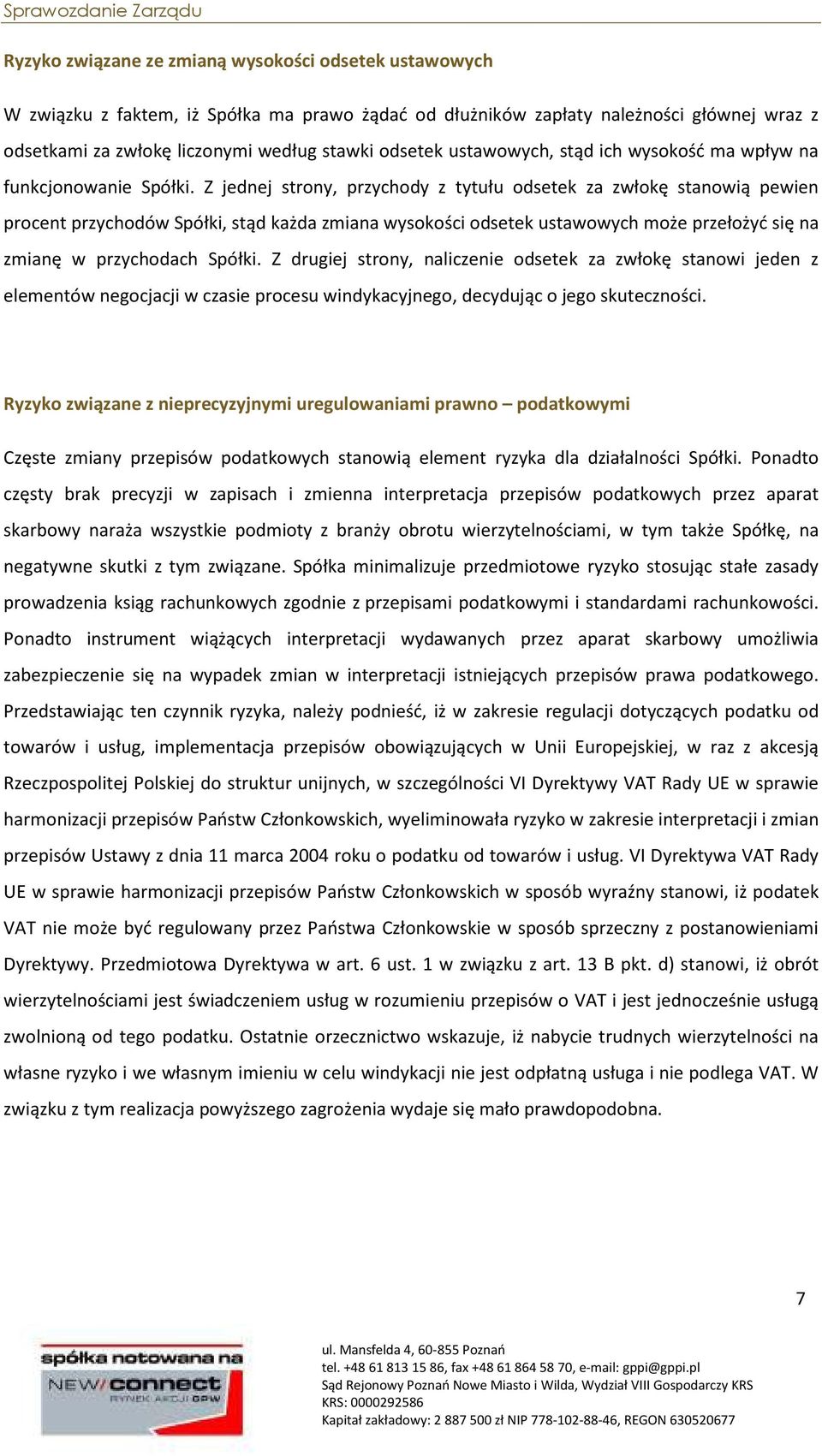 Z jednej strony, przychody z tytułu odsetek za zwłokę stanowią pewien procent przychodów Spółki, stąd każda zmiana wysokości odsetek ustawowych może przełożyć się na zmianę w przychodach Spółki.