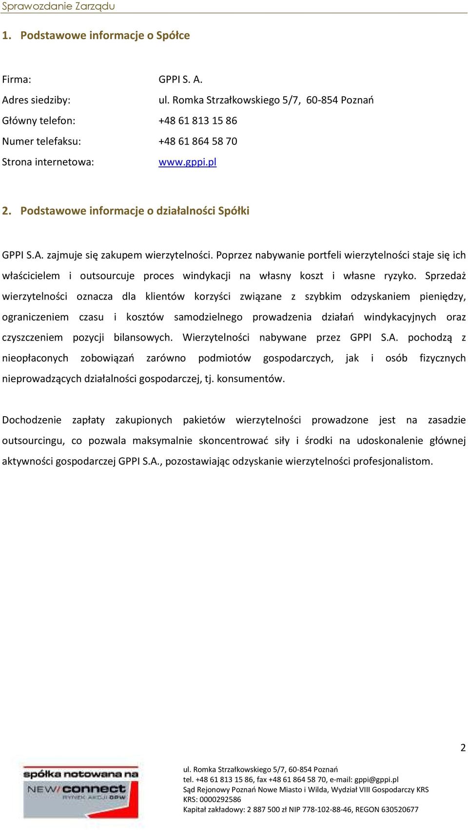 Poprzez nabywanie portfeli wierzytelności staje się ich właścicielem i outsourcuje proces windykacji na własny koszt i własne ryzyko.