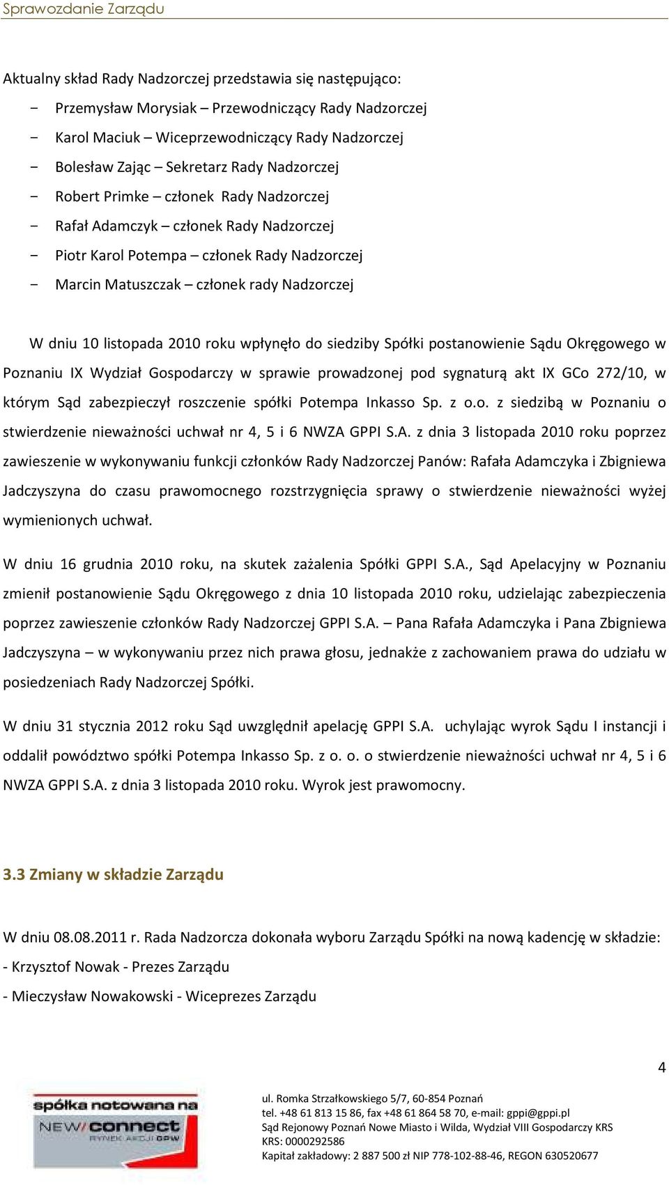 listopada 2010 roku wpłynęło do siedziby Spółki postanowienie Sądu Okręgowego w Poznaniu IX Wydział Gospodarczy w sprawie prowadzonej pod sygnaturą akt IX GCo 272/10, w którym Sąd zabezpieczył