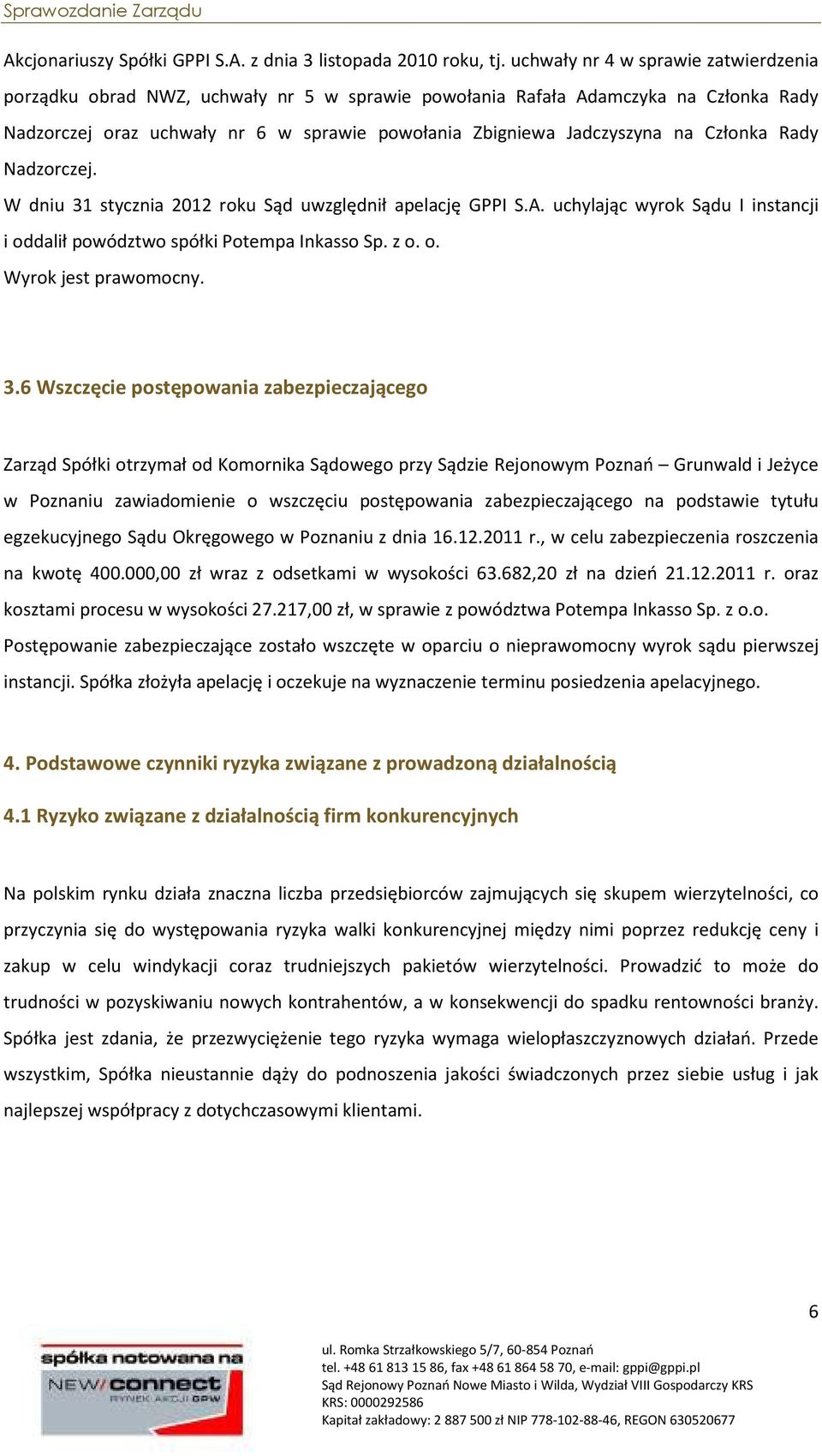 Członka Rady Nadzorczej. W dniu 31 stycznia 2012 roku Sąd uwzględnił apelację GPPI S.A. uchylając wyrok Sądu I instancji i oddalił powództwo spółki Potempa Inkasso Sp. z o. o. Wyrok jest prawomocny.