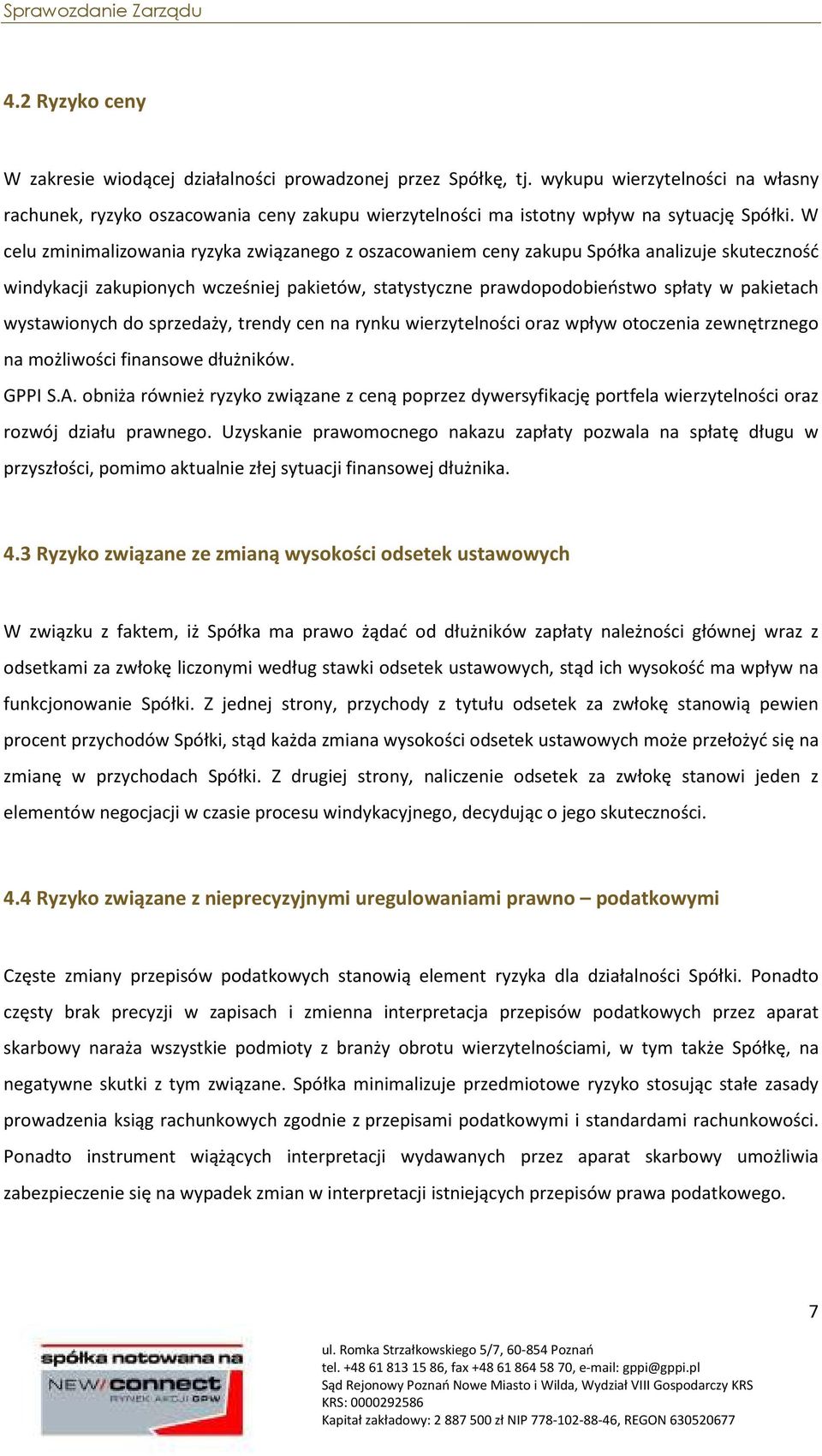 W celu zminimalizowania ryzyka związanego z oszacowaniem ceny zakupu Spółka analizuje skuteczność windykacji zakupionych wcześniej pakietów, statystyczne prawdopodobieństwo spłaty w pakietach