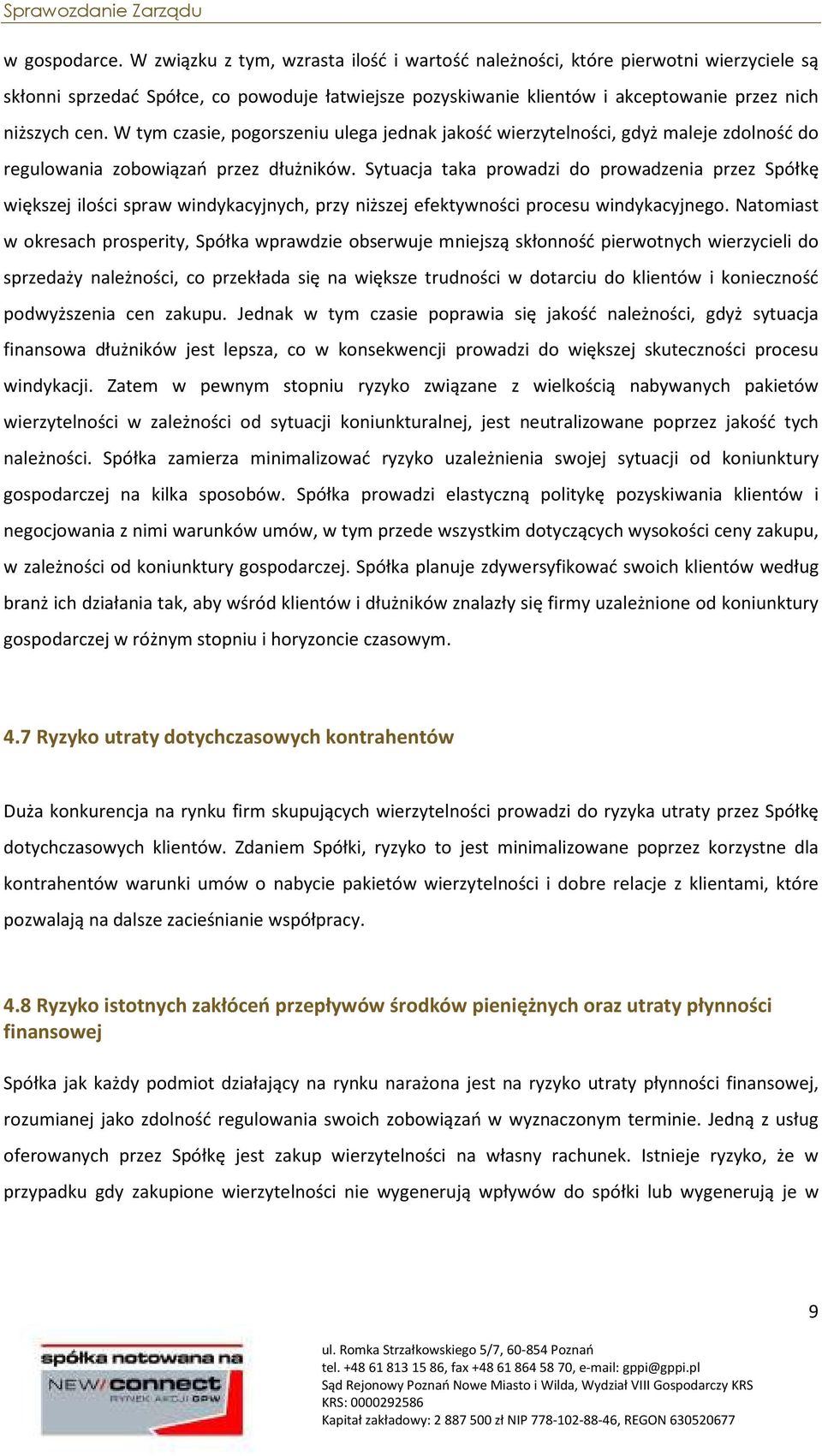 W tym czasie, pogorszeniu ulega jednak jakość wierzytelności, gdyż maleje zdolność do regulowania zobowiązań przez dłużników.