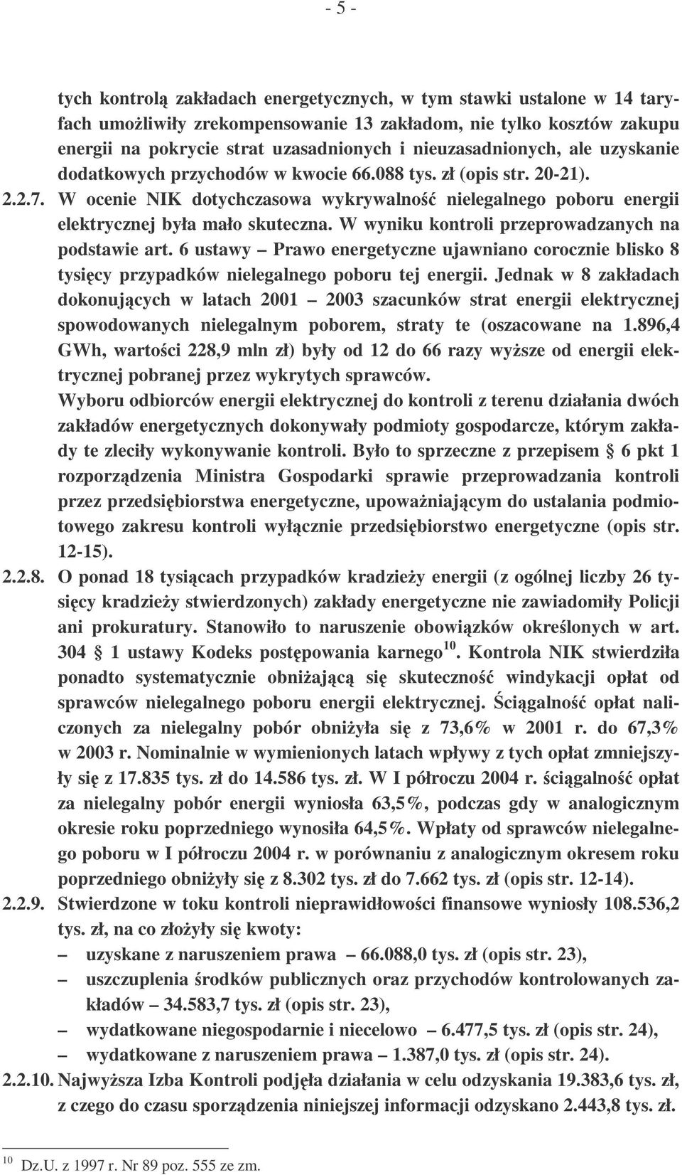 W ocenie NIK dotychczasowa wykrywalno nielegalnego poboru energii elektrycznej była mało skuteczna. W wyniku kontroli przeprowadzanych na podstawie art.