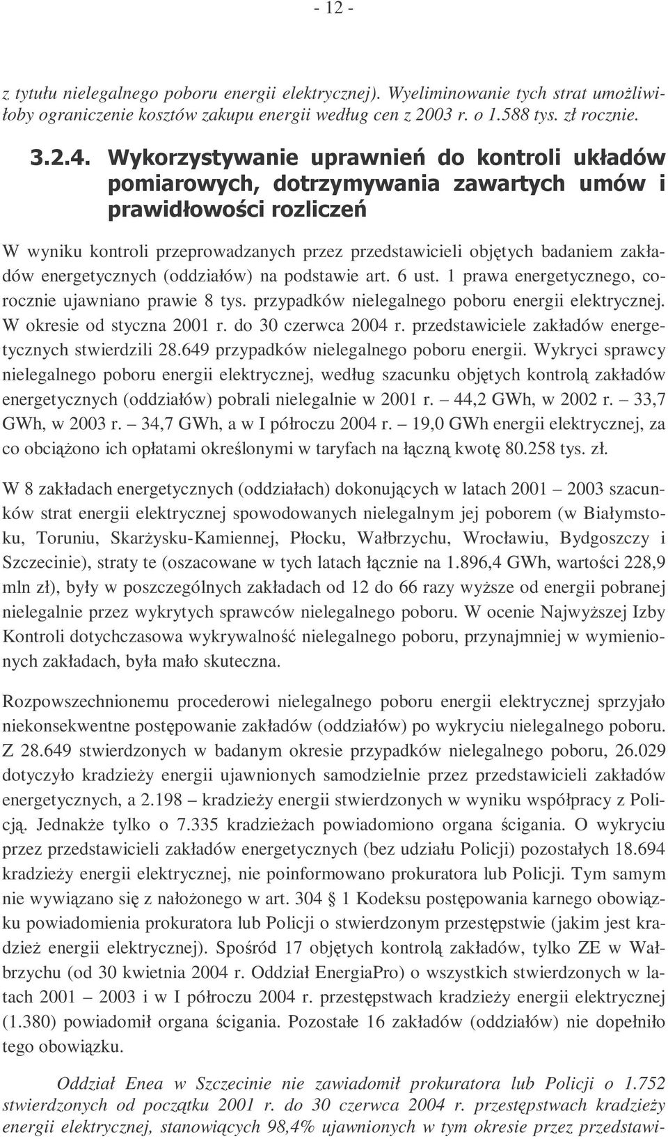 podstawie art. 6 ust. 1 prawa energetycznego, corocznie ujawniano prawie 8 tys. przypadków nielegalnego poboru energii elektrycznej. W okresie od styczna 2001 r. do 30 czerwca 2004 r.
