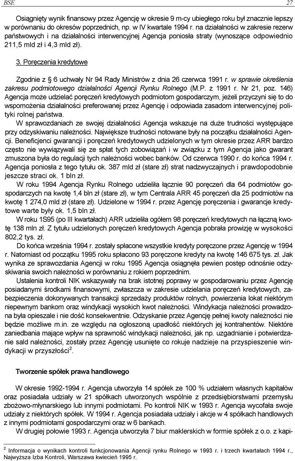 Poręczenia kredytowe Zgodnie z 6 uchwały Nr 94 Rady Ministrów z dnia 26 czerwca 1991 r. w sprawie określenia zakresu podmiotowego działalności Agencji Rynku Rolnego (M.P. z 1991 r. Nr 21, poz.