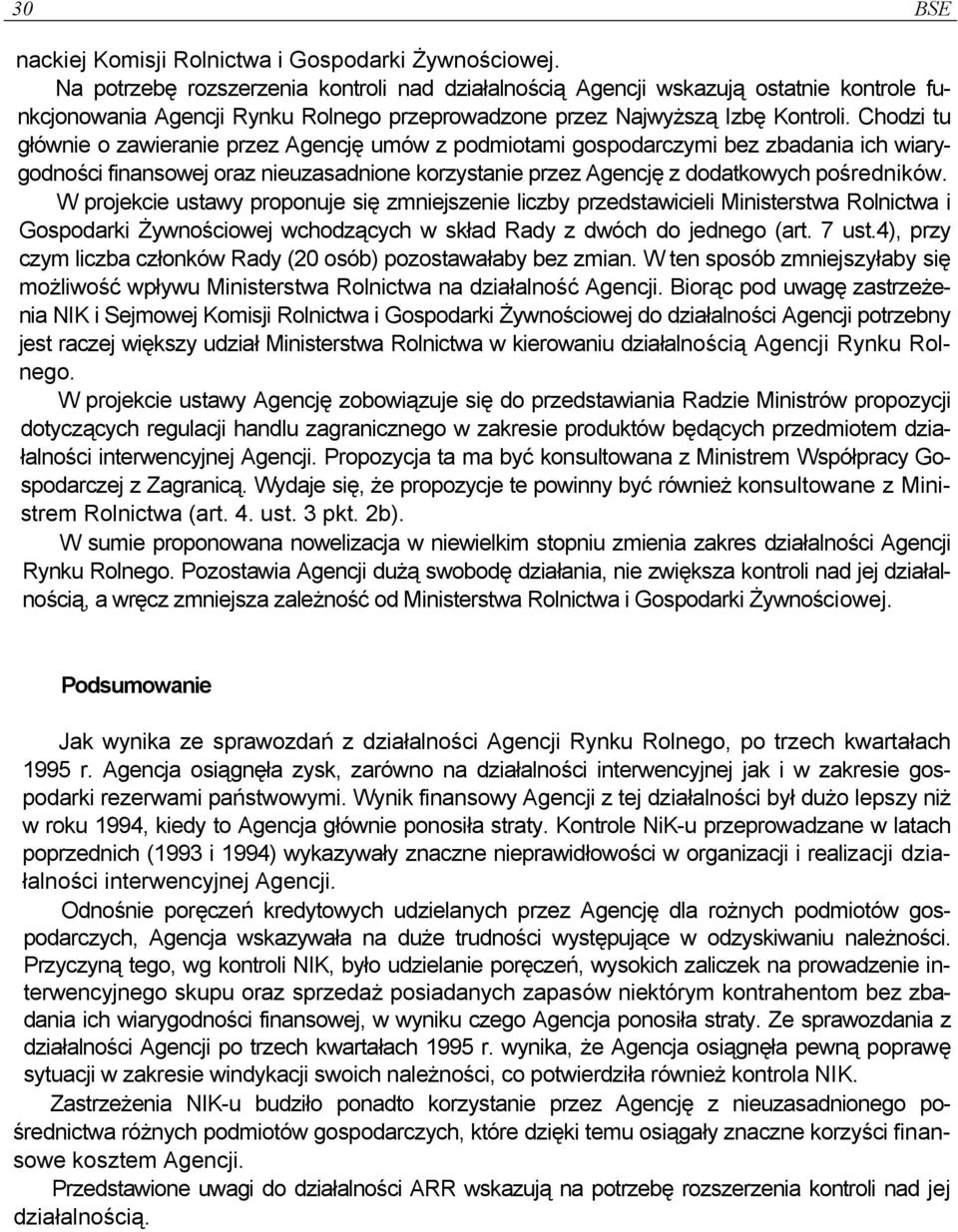 Chodzi tu głównie o zawieranie przez Agencję umów z podmiotami gospodarczymi bez zbadania ich wiarygodności finansowej oraz nieuzasadnione korzystanie przez Agencję z dodatkowych pośredników.