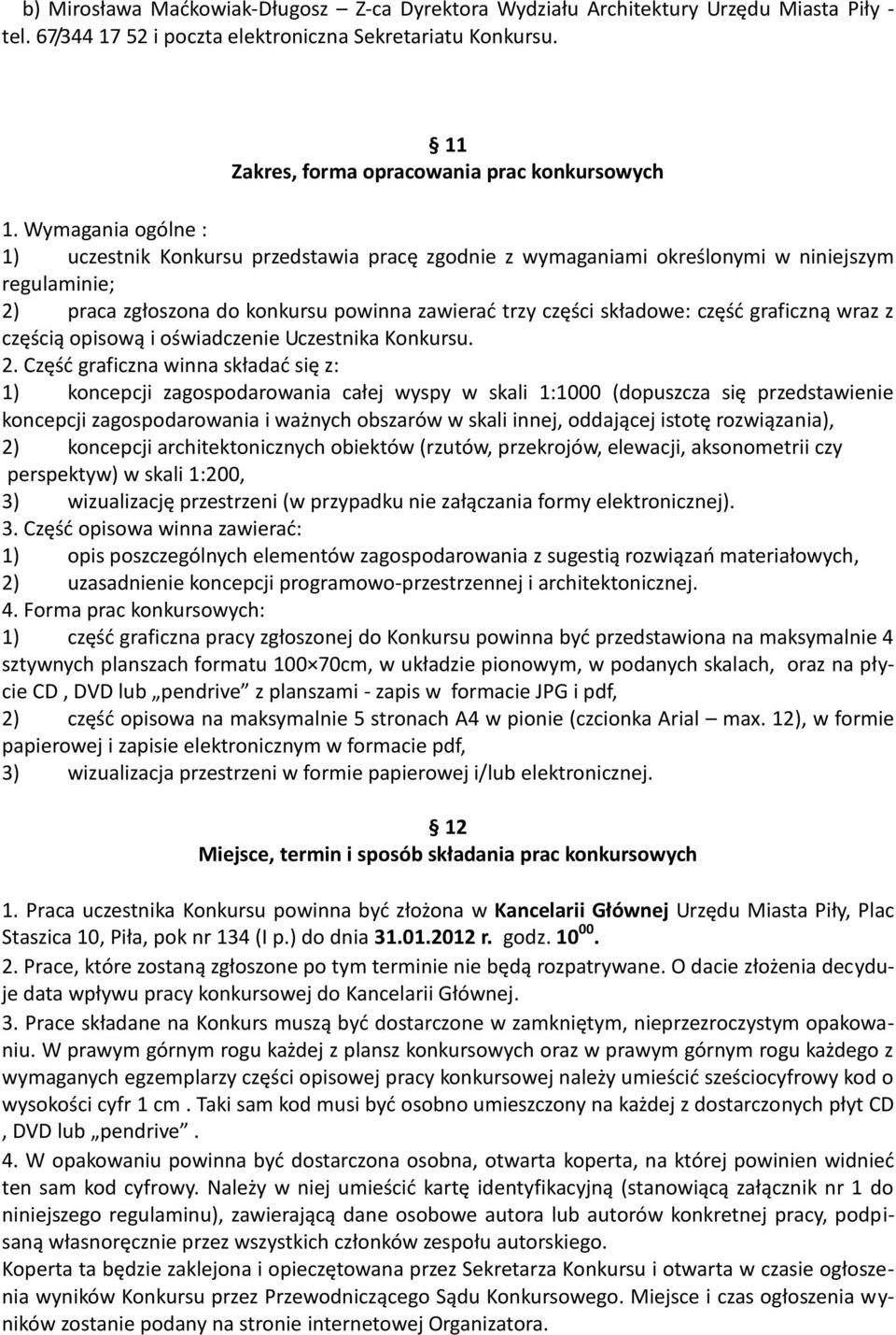 Wymagania ogólne : 1) uczestnik Konkursu przedstawia pracę zgodnie z wymaganiami określonymi w niniejszym regulaminie; 2) praca zgłoszona do konkursu powinna zawierać trzy części składowe: część