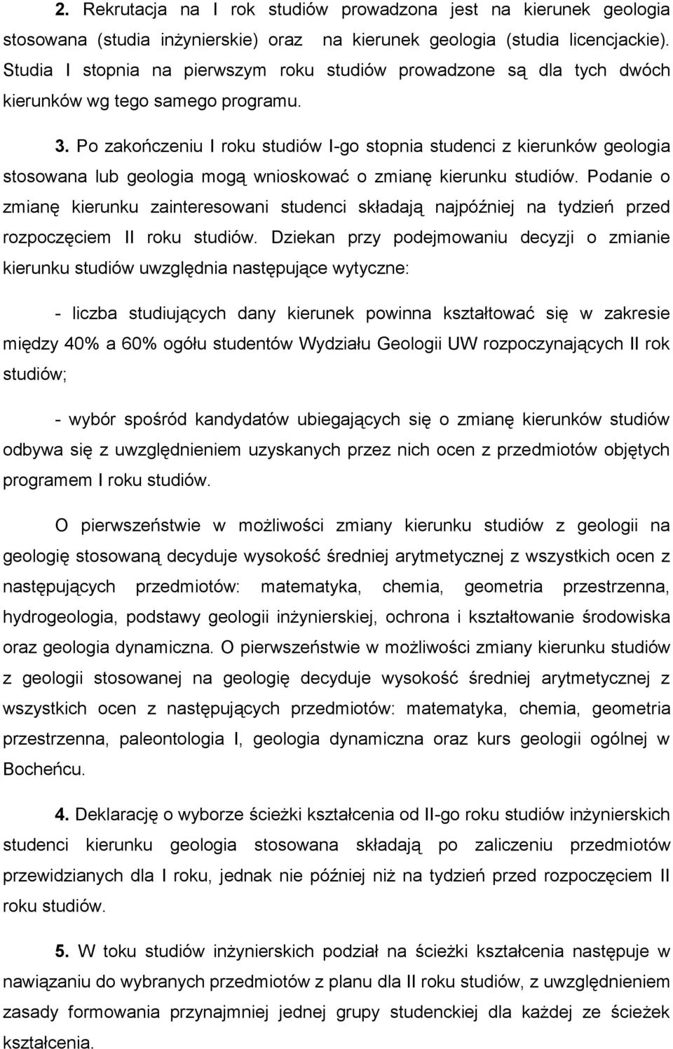 Po zakończeniu I roku studiów I-go stopnia studenci z kierunków geologia stosowana lub geologia mogą wnioskować o zmianę kierunku studiów.