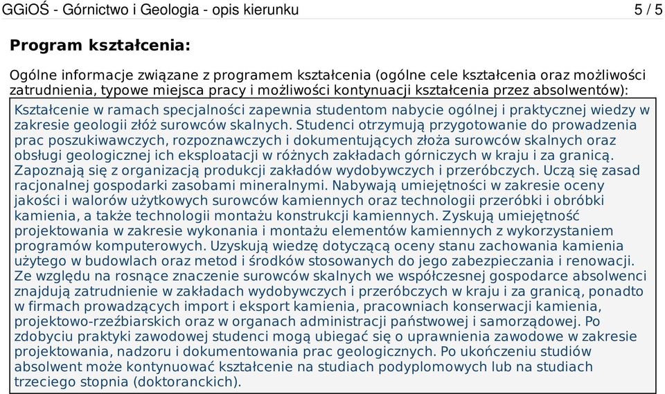 Studenci otrzymują przygotowanie do prowadzenia prac poszukiwawczych, rozpoznawczych i dokumentujących złoża surowców skalnych oraz obsługi geologicznej ich eksploatacji w różnych zakładach