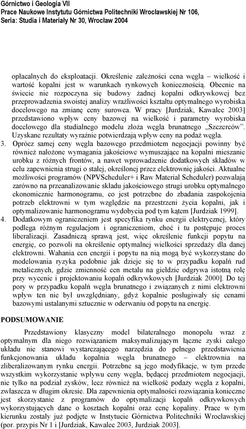 W pracy [Jurdziak, Kawalec 2003] przedstawiono wpływ ceny bazowej na wielkość i parametry wyrobiska docelowego dla studialnego modelu złoża węgla brunatnego Szczerców.