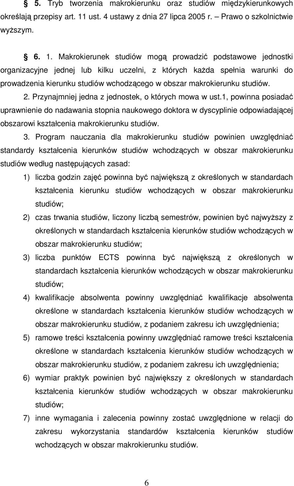 Makrokierunek studiów mog prowadzi podstawowe jednostki organizacyjne jednej lub kilku uczelni, z których kada spełnia warunki do prowadzenia kierunku studiów wchodzcego w obszar makrokierunku