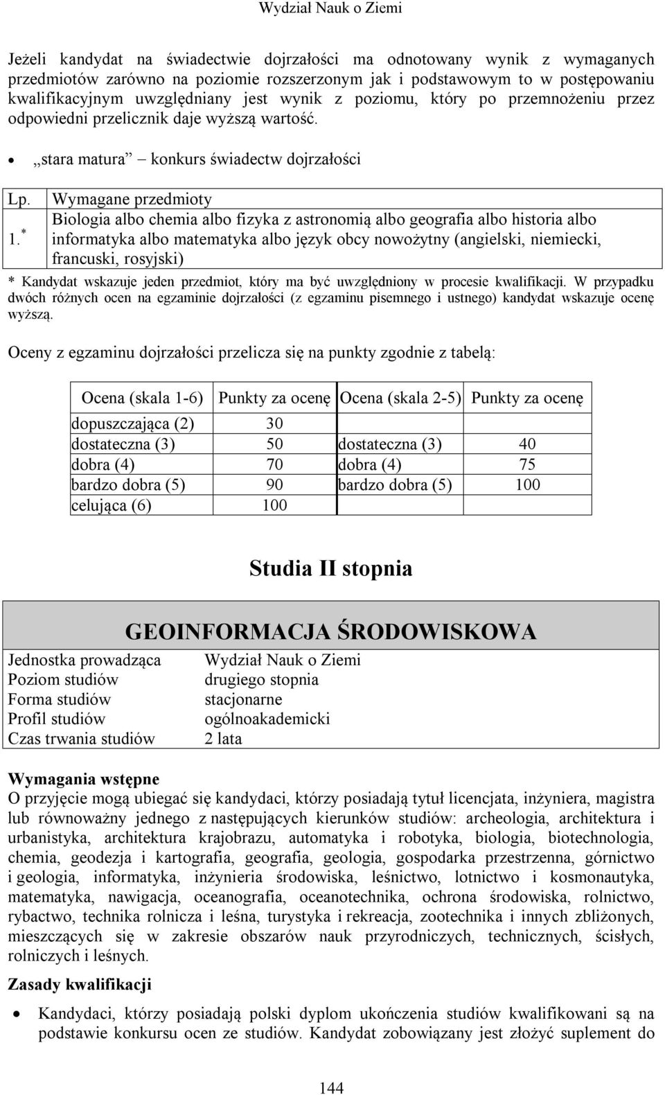 * Biologia albo chemia albo fizyka z astronomią albo geografia albo historia albo informatyka albo matematyka albo język obcy nowożytny (angielski, niemiecki, francuski, rosyjski) * Kandydat wskazuje