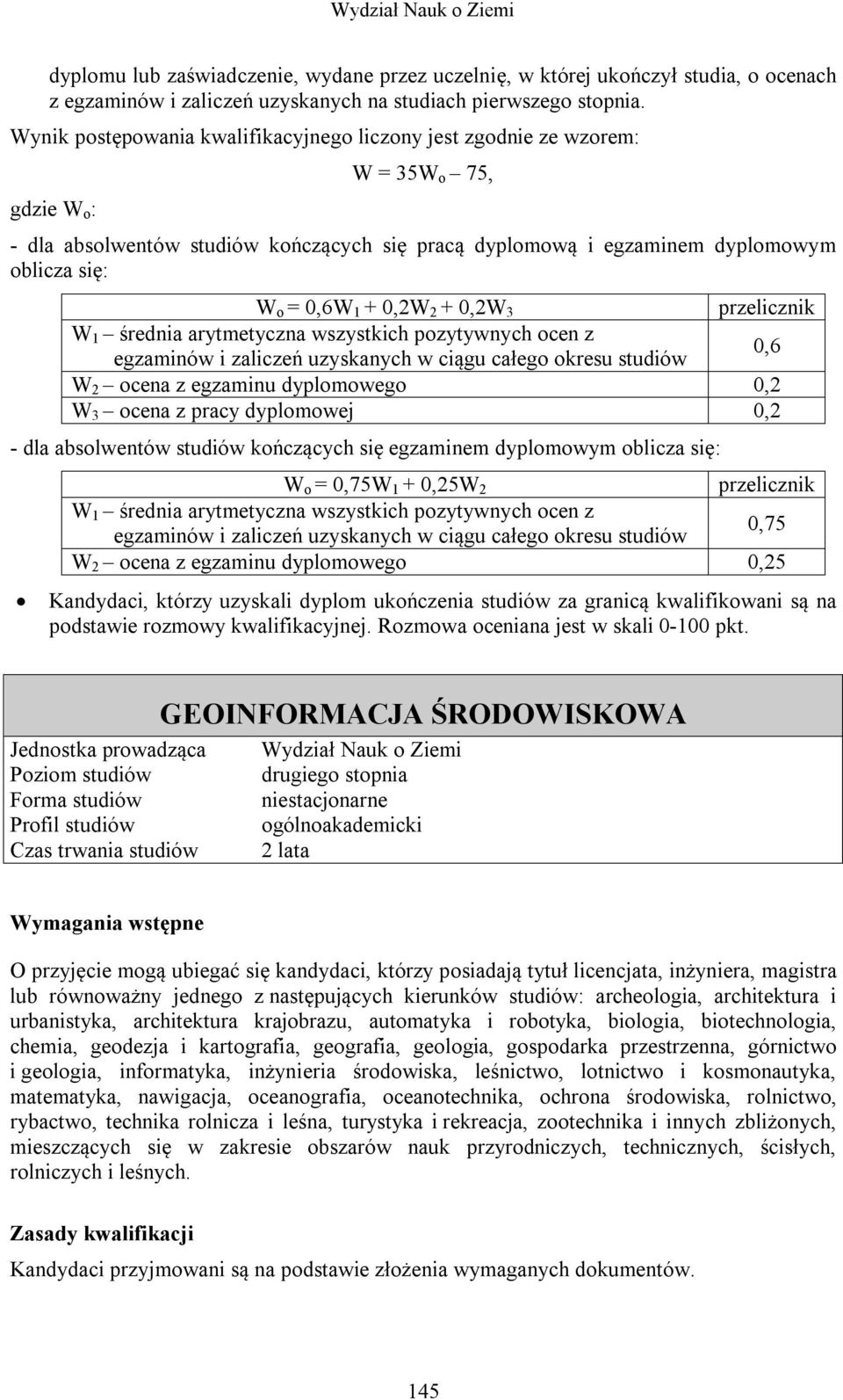 + 0,2W 2 + 0,2W 3 przelicznik W 1 średnia arytmetyczna wszystkich pozytywnych ocen z egzaminów i zaliczeń uzyskanych w ciągu całego okresu studiów 0,6 W 2 ocena z egzaminu dyplomowego 0,2 W 3 ocena z