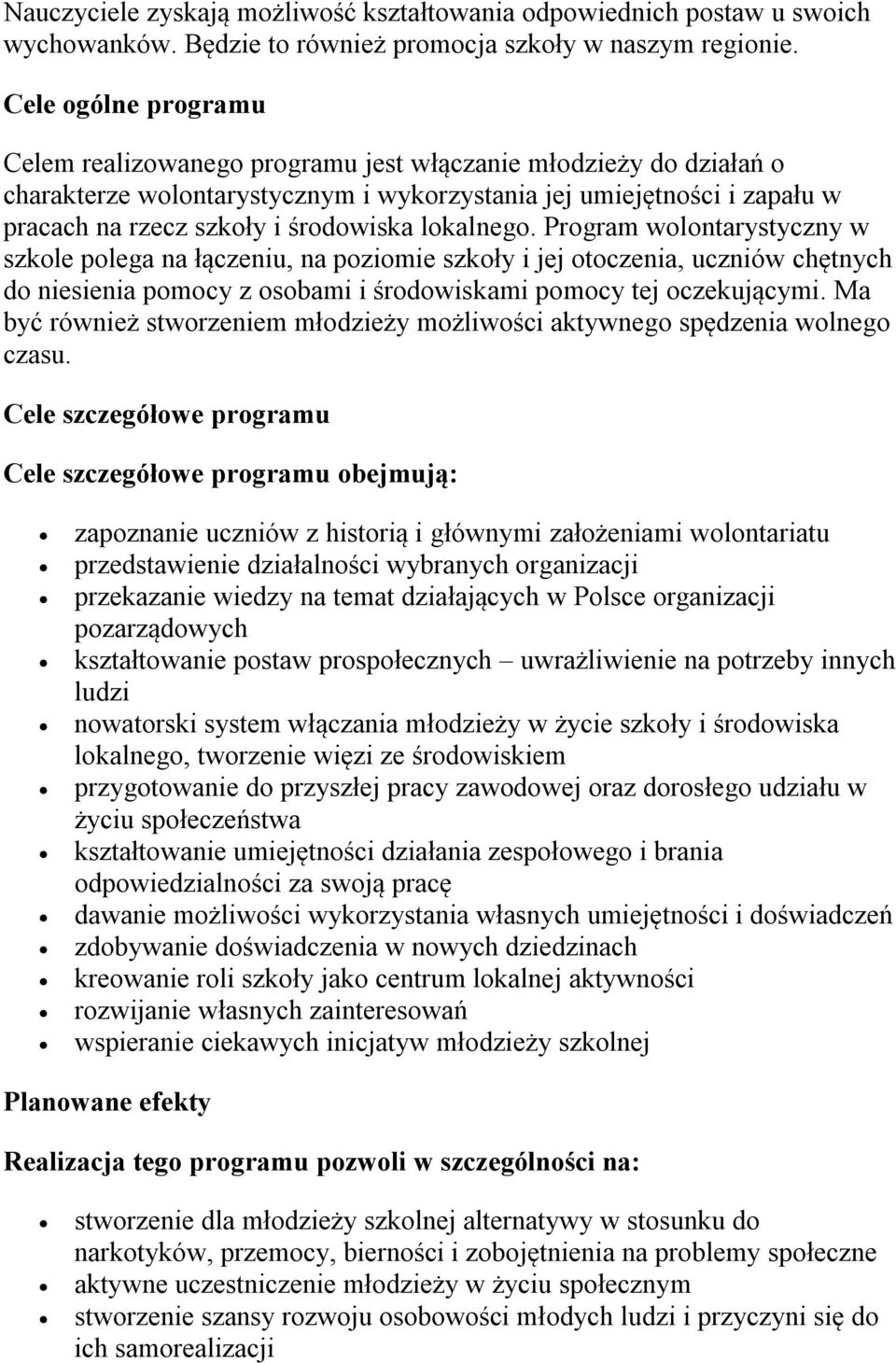 lokalnego. Program wolontarystyczny w szkole polega na łączeniu, na poziomie szkoły i jej otoczenia, uczniów chętnych do niesienia pomocy z osobami i środowiskami pomocy tej oczekującymi.