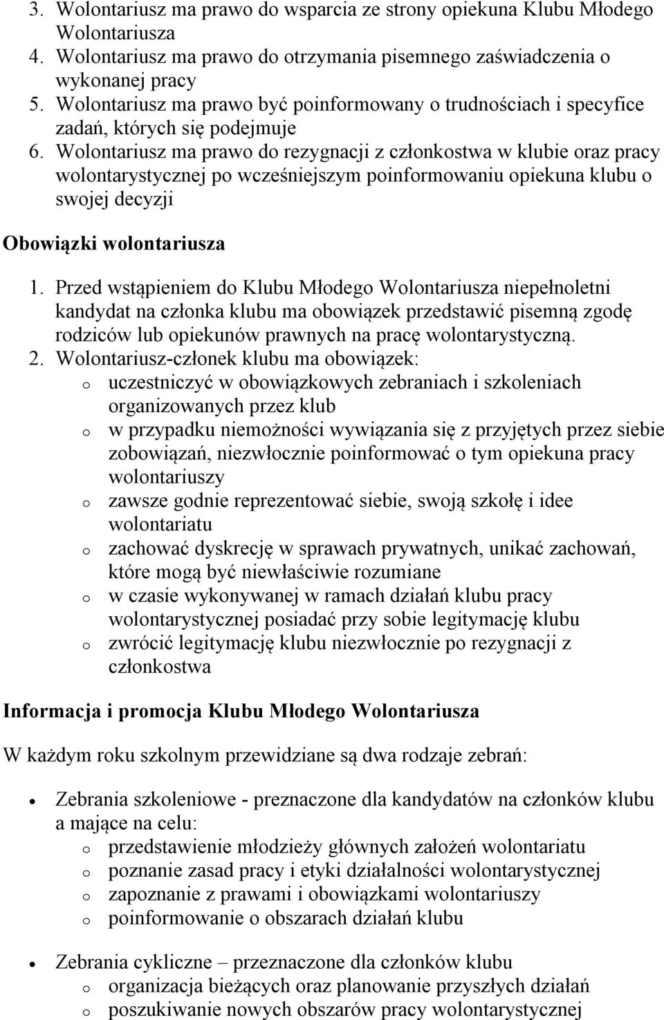 Wolontariusz ma prawo do rezygnacji z członkostwa w klubie oraz pracy wolontarystycznej po wcześniejszym poinformowaniu opiekuna klubu o swojej decyzji Obowiązki wolontariusza 1.