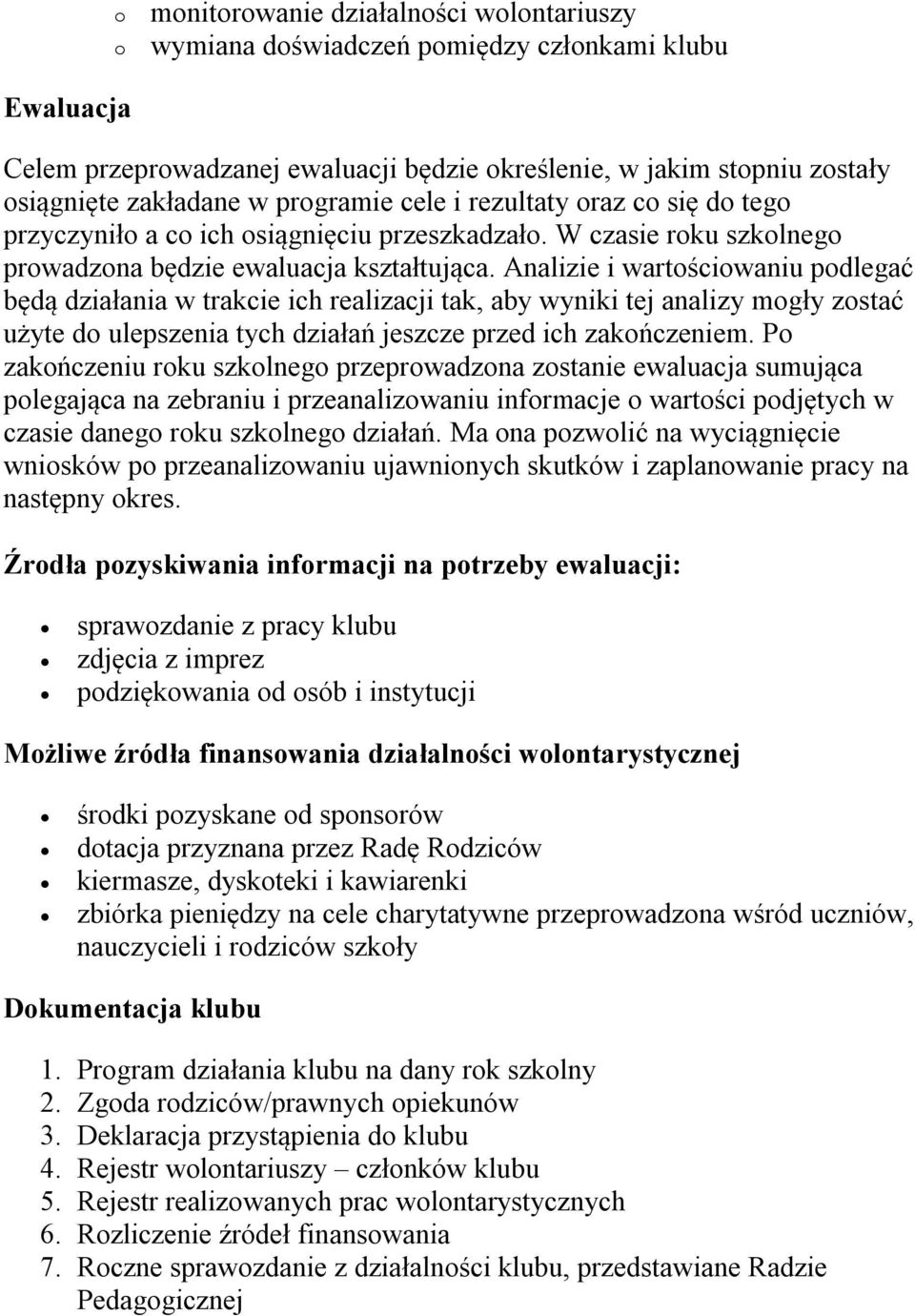 Analizie i wartościowaniu podlegać będą działania w trakcie ich realizacji tak, aby wyniki tej analizy mogły zostać użyte do ulepszenia tych działań jeszcze przed ich zakończeniem.