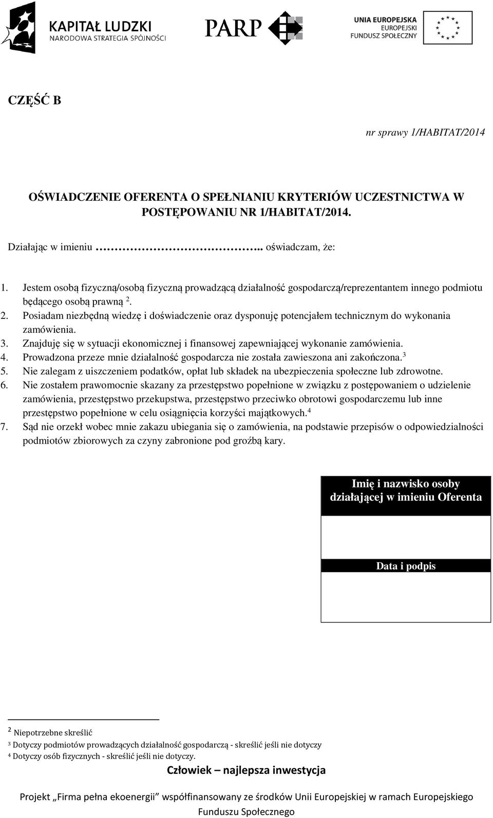 2. Posiadam niezbędną wiedzę i doświadczenie oraz dysponuję potencjałem technicznym do wykonania zamówienia. 3. Znajduję się w sytuacji ekonomicznej i finansowej zapewniającej wykonanie zamówienia. 4.