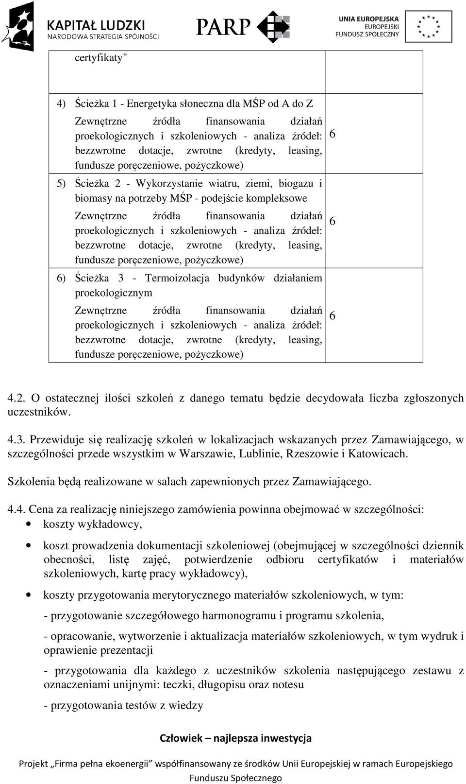 proekologicznych i szkoleniowych - analiza źródeł: bezzwrotne dotacje, zwrotne (kredyty, leasing, fundusze poręczeniowe, pożyczkowe) ) Ścieżka 3 - Termoizolacja budynków działaniem proekologicznym