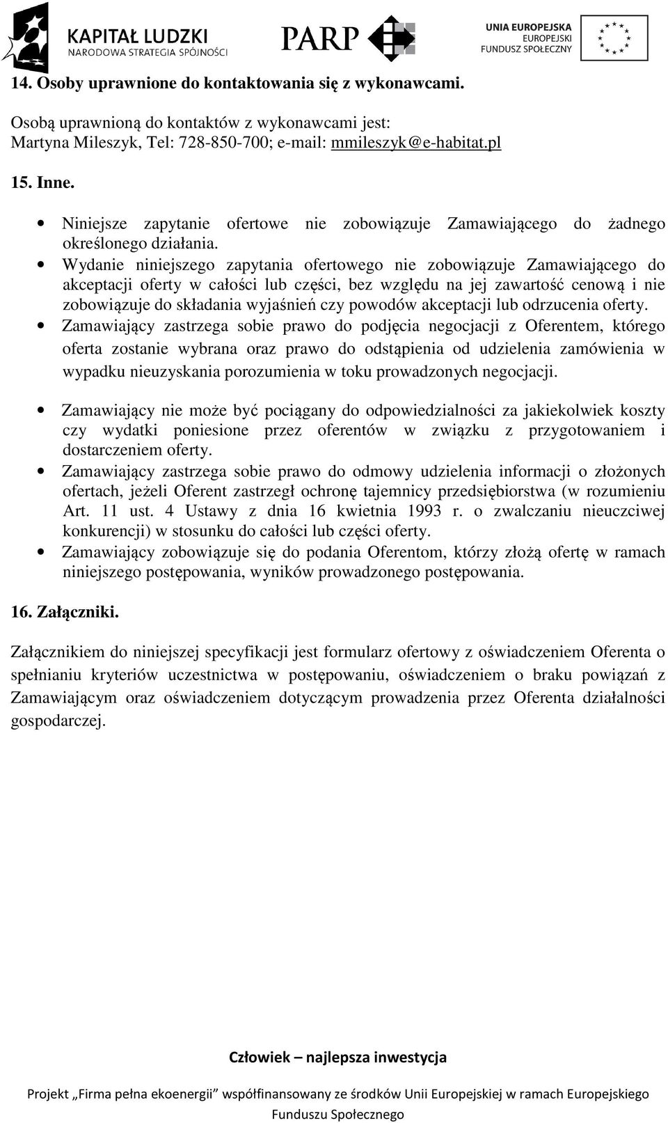 Wydanie niniejszego zapytania ofertowego nie zobowiązuje Zamawiającego do akceptacji oferty w całości lub części, bez względu na jej zawartość cenową i nie zobowiązuje do składania wyjaśnień czy