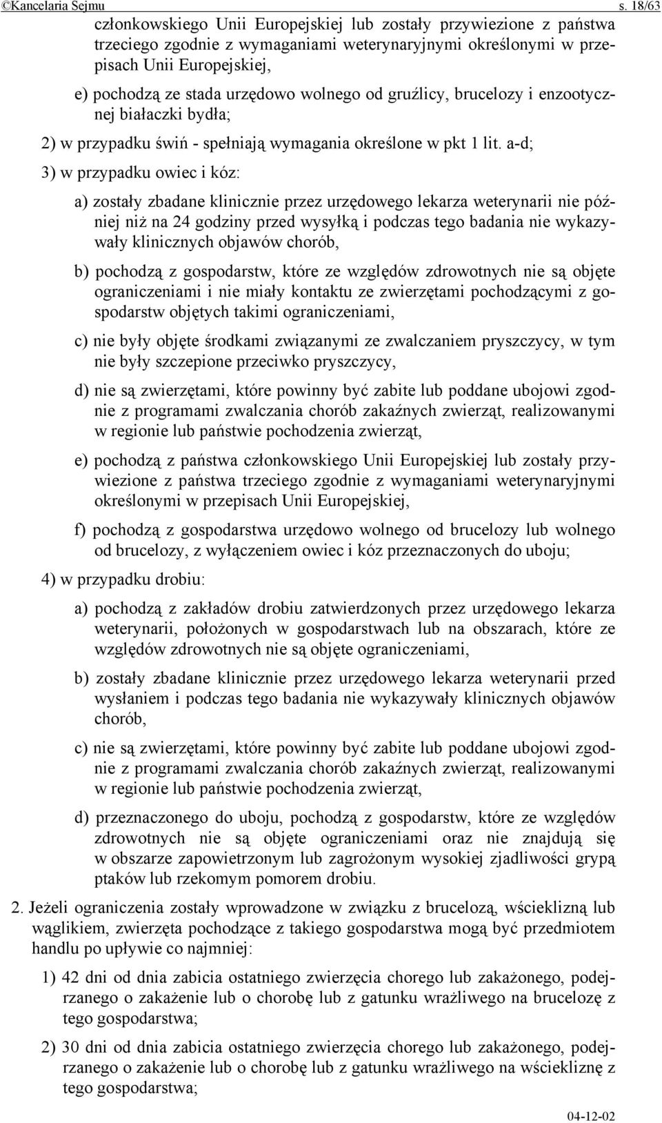 wolnego od gruźlicy, brucelozy i enzootycznej białaczki bydła; 2) w przypadku świń - spełniają wymagania określone w pkt 1 lit.