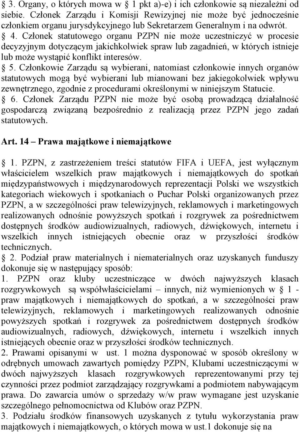 Członek statutowego organu PZPN nie może uczestniczyć w procesie decyzyjnym dotyczącym jakichkolwiek spraw lub zagadnień, w których istnieje lub może wystąpić konflikt interesów. 5.