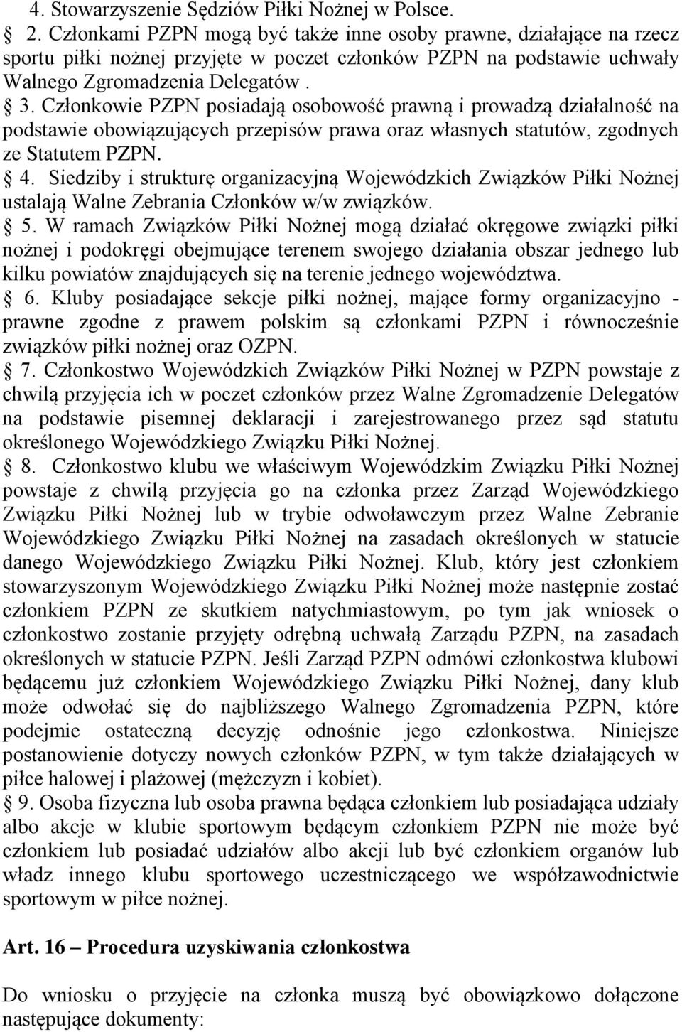 Członkowie PZPN posiadają osobowość prawną i prowadzą działalność na podstawie obowiązujących przepisów prawa oraz własnych statutów, zgodnych ze Statutem PZPN. 4.