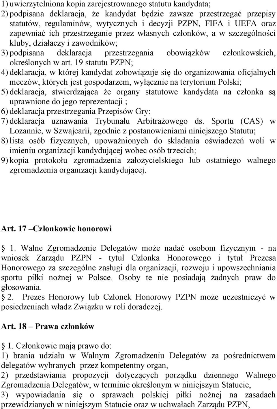19 statutu PZPN; 4) deklaracja, w której kandydat zobowiązuje się do organizowania oficjalnych meczów, których jest gospodarzem, wyłącznie na terytorium Polski; 5) deklaracja, stwierdzająca że organy