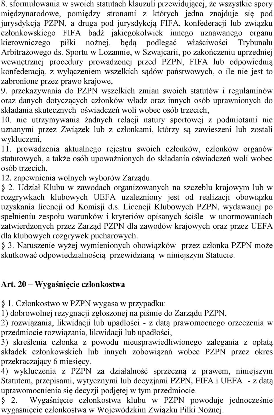 Sportu w Lozannie, w Szwajcarii, po zakończeniu uprzedniej wewnętrznej procedury prowadzonej przed PZPN, FIFA lub odpowiednią konfederacją, z wyłączeniem wszelkich sądów państwowych, o ile nie jest