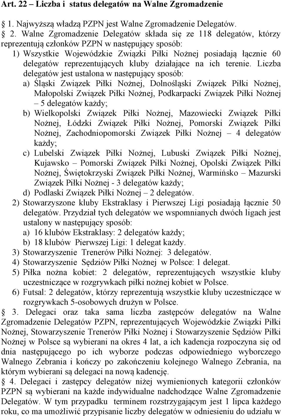 Walne Zgromadzenie Delegatów składa się ze 118 delegatów, którzy reprezentują członków PZPN w następujący sposób: 1) Wszystkie Wojewódzkie Związki Piłki Nożnej posiadają łącznie 60 delegatów