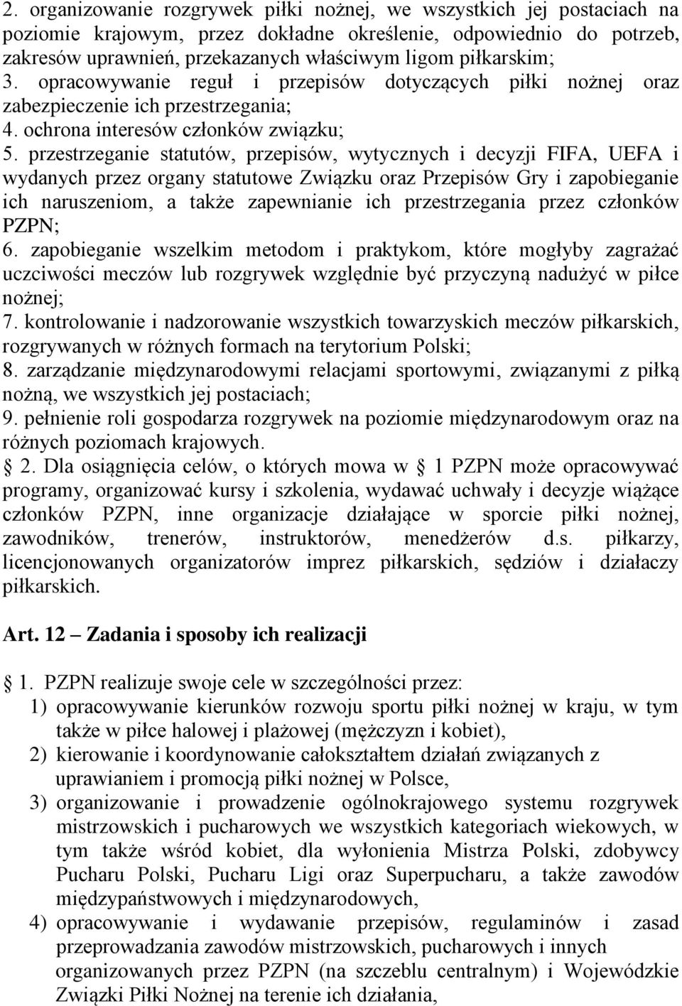 przestrzeganie statutów, przepisów, wytycznych i decyzji FIFA, UEFA i wydanych przez organy statutowe Związku oraz Przepisów Gry i zapobieganie ich naruszeniom, a także zapewnianie ich przestrzegania