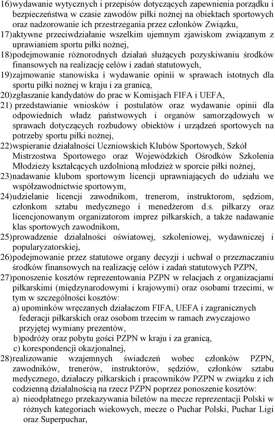 realizację celów i zadań statutowych, 19) zajmowanie stanowiska i wydawanie opinii w sprawach istotnych dla sportu piłki nożnej w kraju i za granicą, 20) zgłaszanie kandydatów do prac w Komisjach