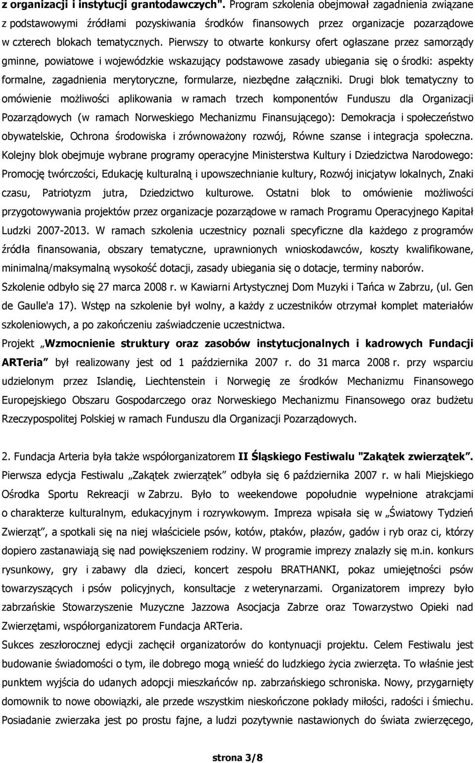 Pierwszy to otwarte konkursy ofert ogłaszane przez samorządy gminne, powiatowe i wojewódzkie wskazujący podstawowe zasady ubiegania się o środki: aspekty formalne, zagadnienia merytoryczne,