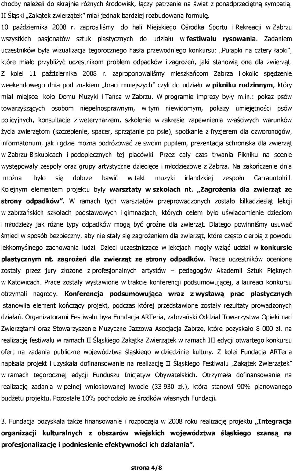 Zadaniem uczestników była wizualizacja tegorocznego hasła przewodniego konkursu: Pułapki na cztery łapki, które miało przybliżyć uczestnikom problem odpadków i zagrożeń, jaki stanowią one dla