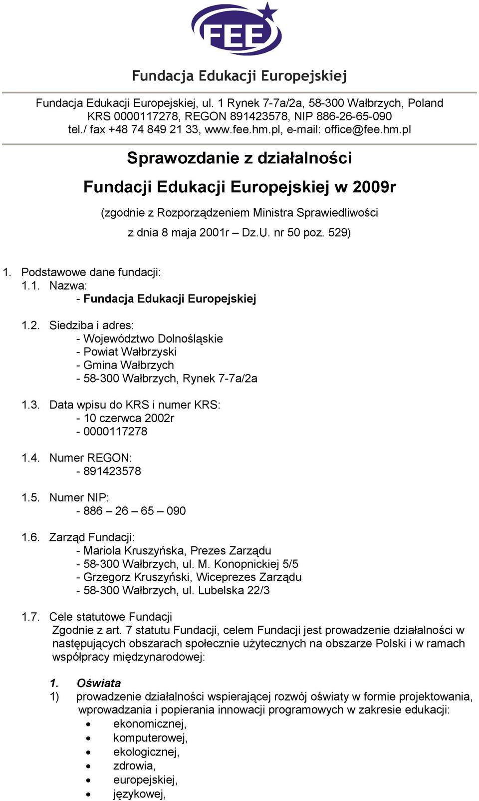 Podstawowe dane fundacji: 1.1. Nazwa: - Fundacja Edukacji Europejskiej 1.2. Siedziba i adres: - Województwo Dolnośląskie - Powiat Wałbrzyski - Gmina Wałbrzych - 58-30