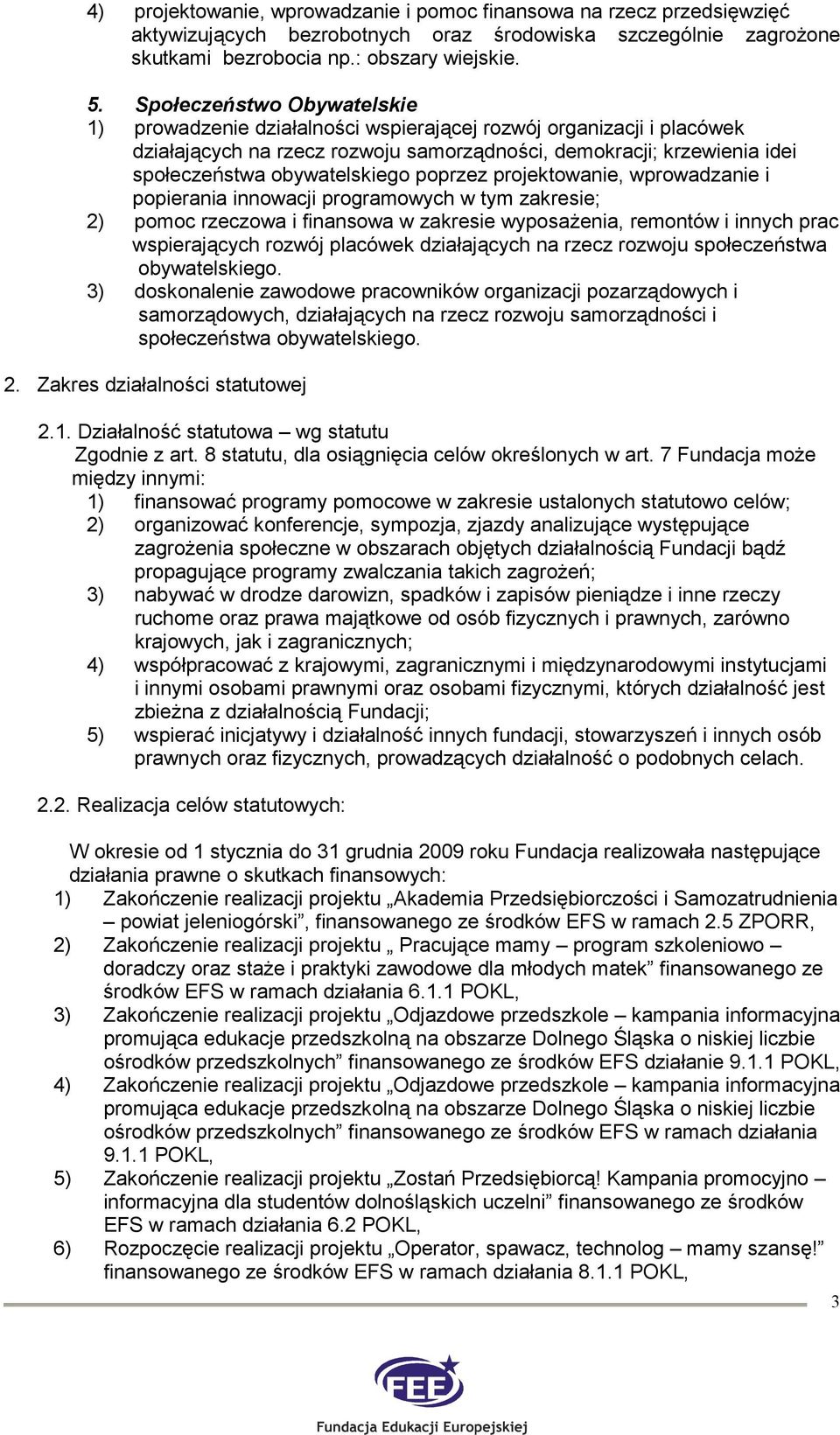 poprzez projektowanie, wprowadzanie i popierania innowacji programowych w tym zakresie; wspierających rozwój placówek działających na rzecz rozwoju społeczeństwa obywatelskiego.